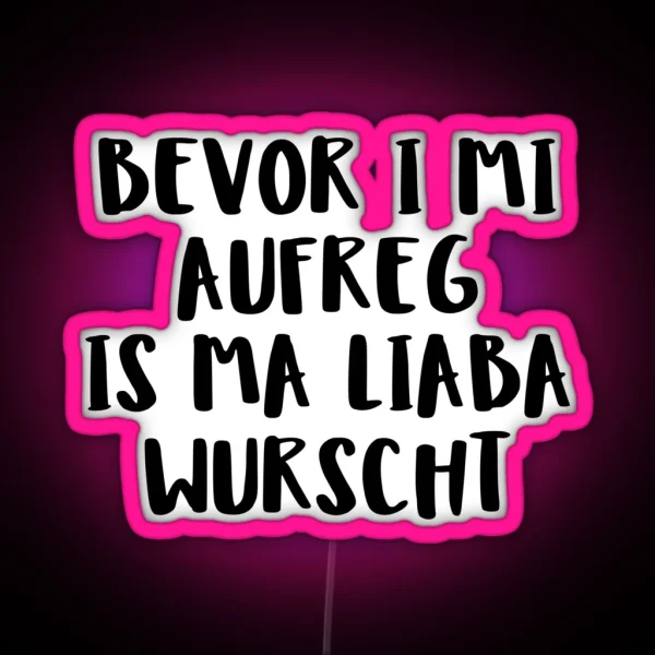 Bevor I Mi Aufreg Is Ma Liaba Wurscht RGB Neon Sign