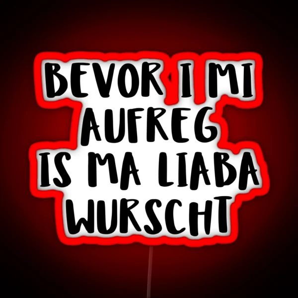 Bevor I Mi Aufreg Is Ma Liaba Wurscht RGB Neon Sign