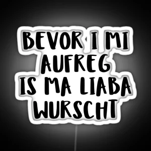 Bevor I Mi Aufreg Is Ma Liaba Wurscht RGB Neon Sign