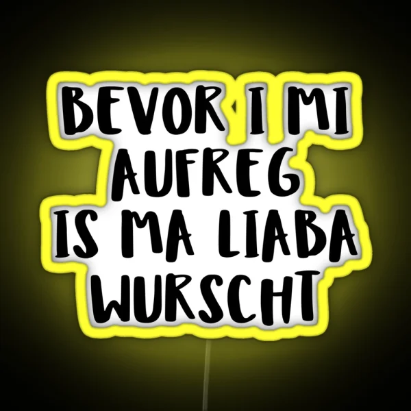 Bevor I Mi Aufreg Is Ma Liaba Wurscht RGB Neon Sign