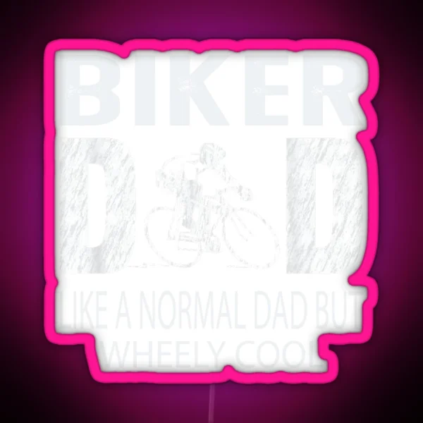 Biker Dad Like A Normal Dad But Wheely Cool Biker Normal Dad Father S Day Gift RGB Neon Sign