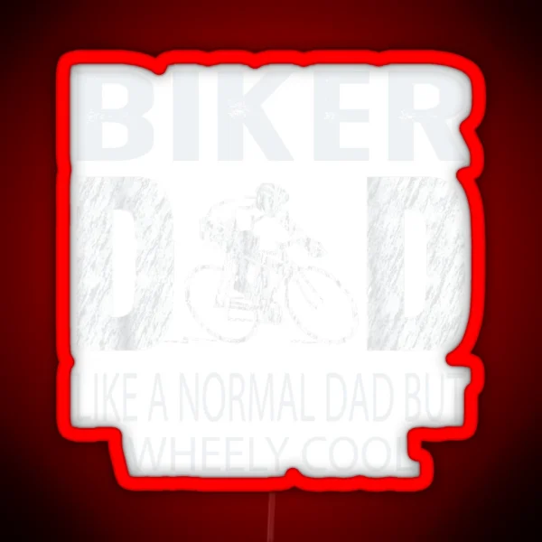 Biker Dad Like A Normal Dad But Wheely Cool Biker Normal Dad Father S Day Gift RGB Neon Sign