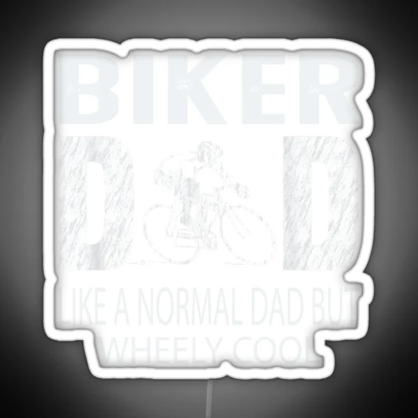 Biker Dad Like A Normal Dad But Wheely Cool Biker Normal Dad Father S Day Gift RGB Neon Sign