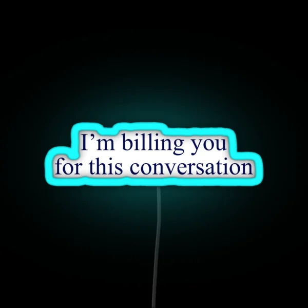 Billing You For This Conversation RGB Neon Sign