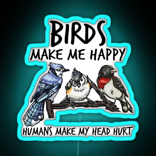 Birds Make Me Happy Humans Make My Head Hurt RGB Neon Sign