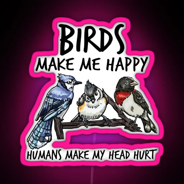 Birds Make Me Happy Humans Make My Head Hurt RGB Neon Sign