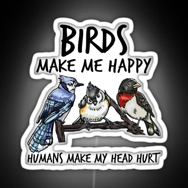 Birds Make Me Happy Humans Make My Head Hurt RGB Neon Sign