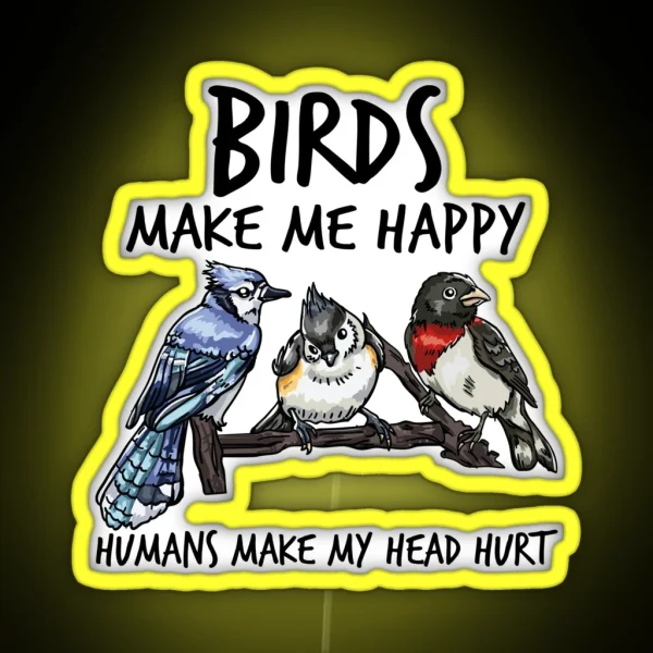 Birds Make Me Happy Humans Make My Head Hurt RGB Neon Sign