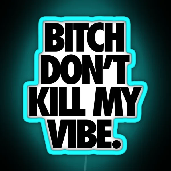 BITCH DON T KILL MY VIBE RGB Neon Sign