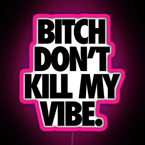 BITCH DON T KILL MY VIBE RGB Neon Sign