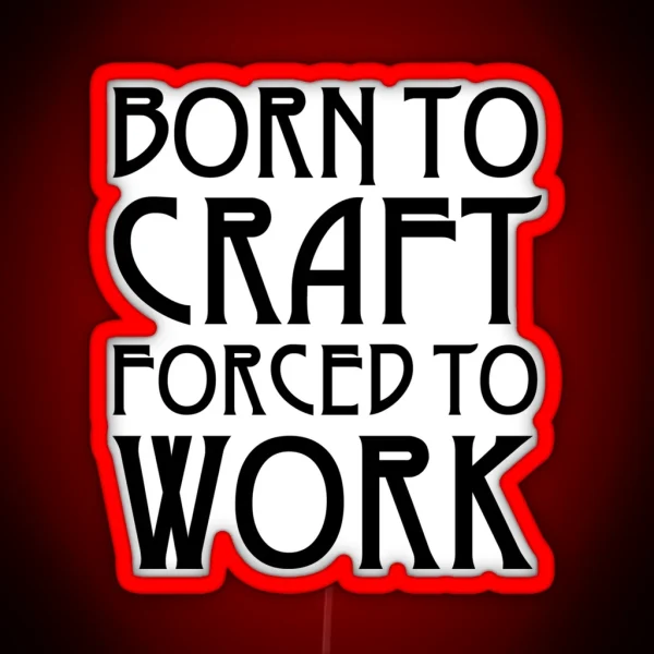 Born To Craft Forced To Work RGB Neon Sign