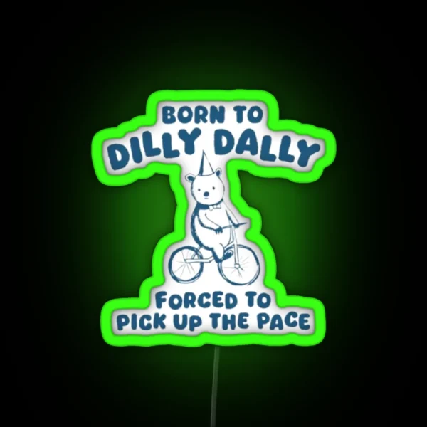 Born To Dilly Dally Forced To Pick Up The Pace RGB Neon Sign