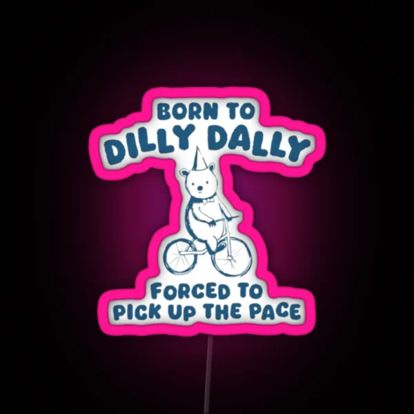 Born To Dilly Dally Forced To Pick Up The Pace RGB Neon Sign