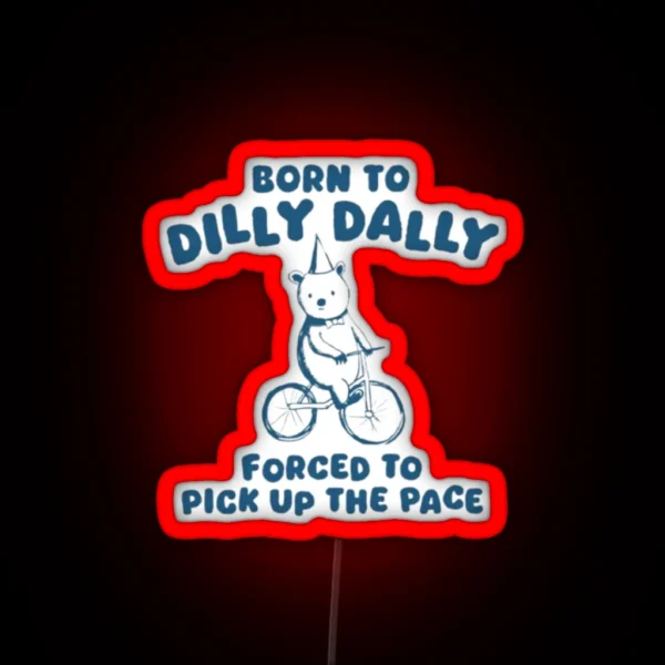 Born To Dilly Dally Forced To Pick Up The Pace RGB Neon Sign