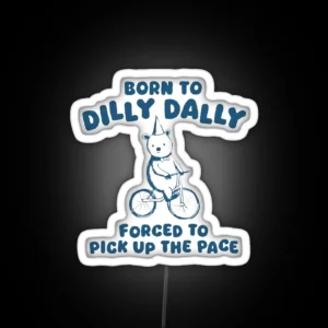 Born To Dilly Dally Forced To Pick Up The Pace RGB Neon Sign