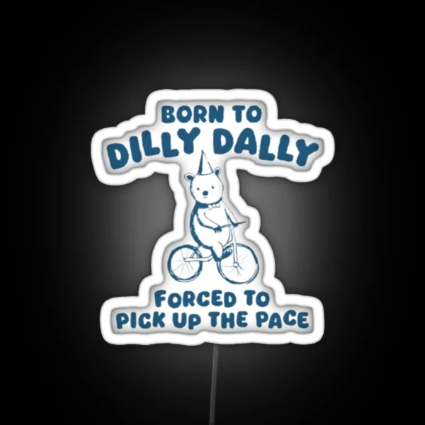 Born To Dilly Dally Forced To Pick Up The Pace RGB Neon Sign