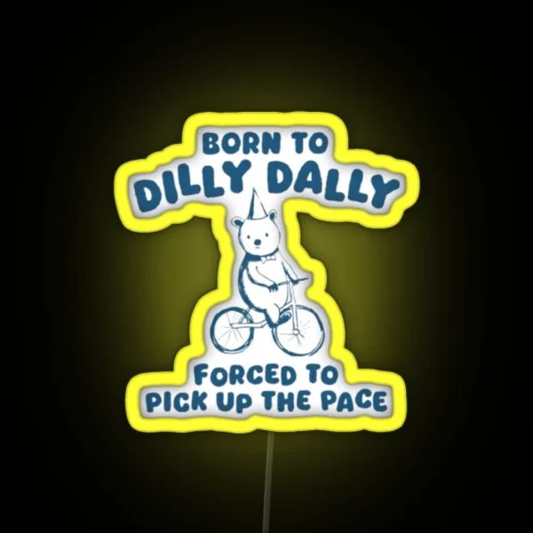 Born To Dilly Dally Forced To Pick Up The Pace RGB Neon Sign