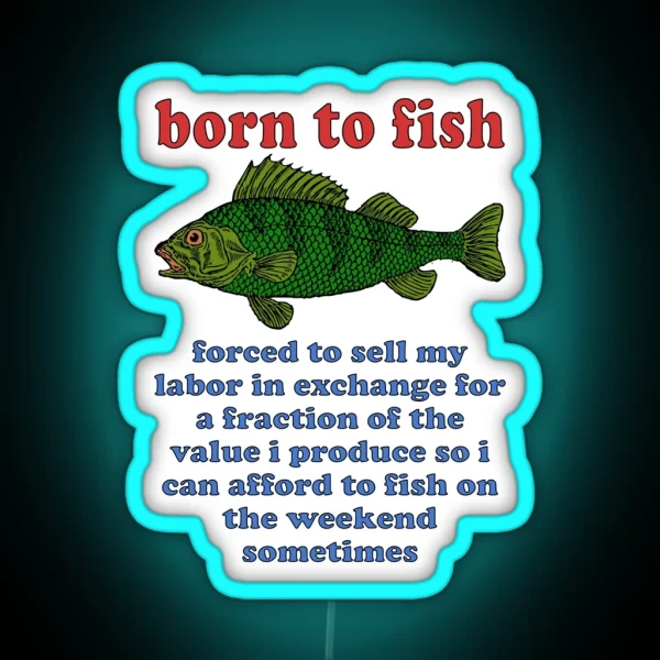 Born To Fish Forced To Sell My Labor Fishing Oddly Specific Meme RGB Neon Sign