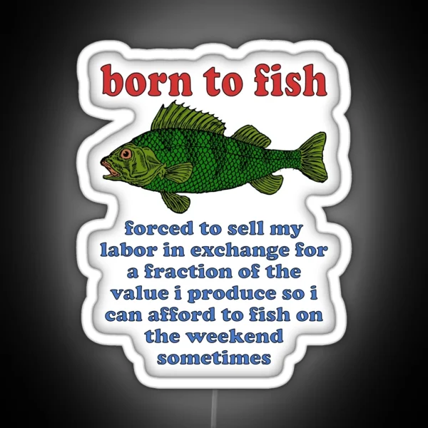 Born To Fish Forced To Sell My Labor Fishing Oddly Specific Meme RGB Neon Sign