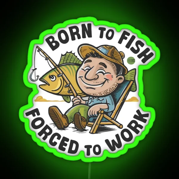 Born To Fish Forced To Work Fisher Fishing Lover RGB Neon Sign