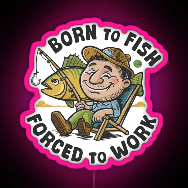 Born To Fish Forced To Work Fisher Fishing Lover RGB Neon Sign