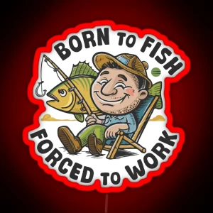 Born To Fish Forced To Work Fisher Fishing Lover RGB Neon Sign