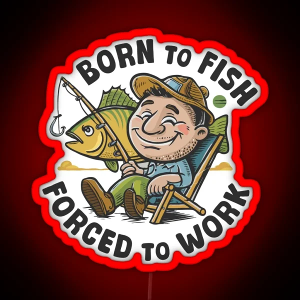 Born To Fish Forced To Work Fisher Fishing Lover RGB Neon Sign