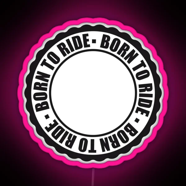 Born To Ride Circle Round Stamp Wheel Motto Wheel Driving License Frame Write Frame Empty Celebrate Gift Text Banner RGB Neon Sign