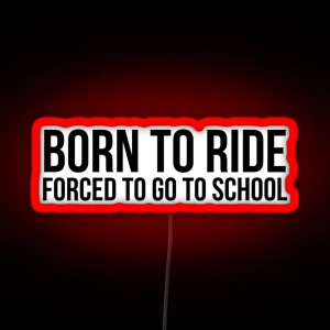 Born To Ride Forced To Go To School RGB Neon Sign