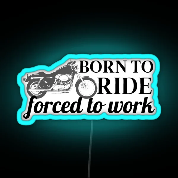 Born To Ride Forced To Work Design 13 RGB Neon Sign
