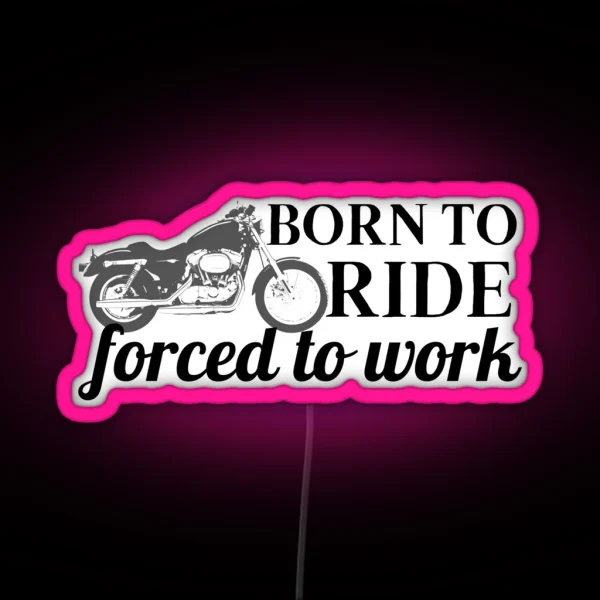 Born To Ride Forced To Work Design 13 RGB Neon Sign
