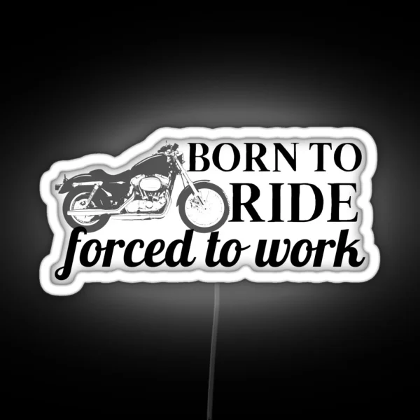 Born To Ride Forced To Work Design 13 RGB Neon Sign