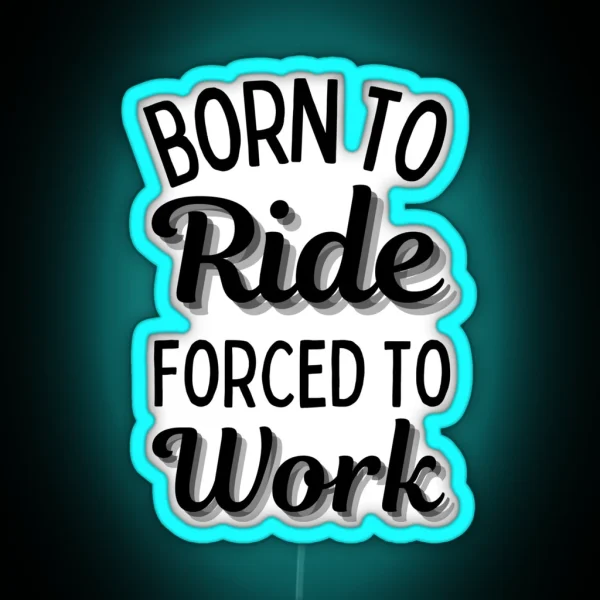 Born To Ride Forced To Work Design 5 RGB Neon Sign
