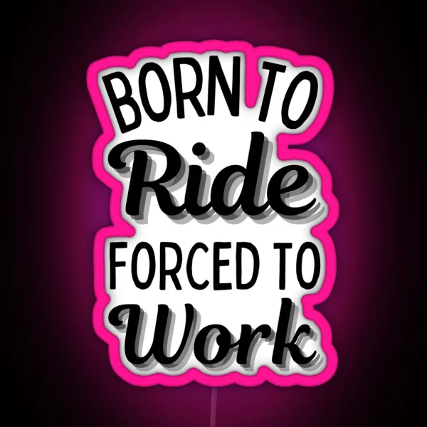 Born To Ride Forced To Work Design 5 RGB Neon Sign