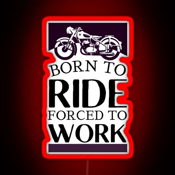 Born To Ride Forced To Work Design 7 RGB Neon Sign