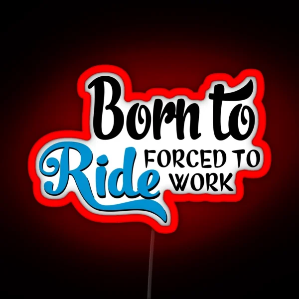 Born To Ride Forced To Work RGB Neon Sign