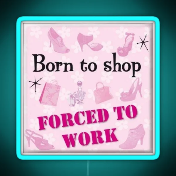 Born To Shop Forced To Work RGB Neon Sign