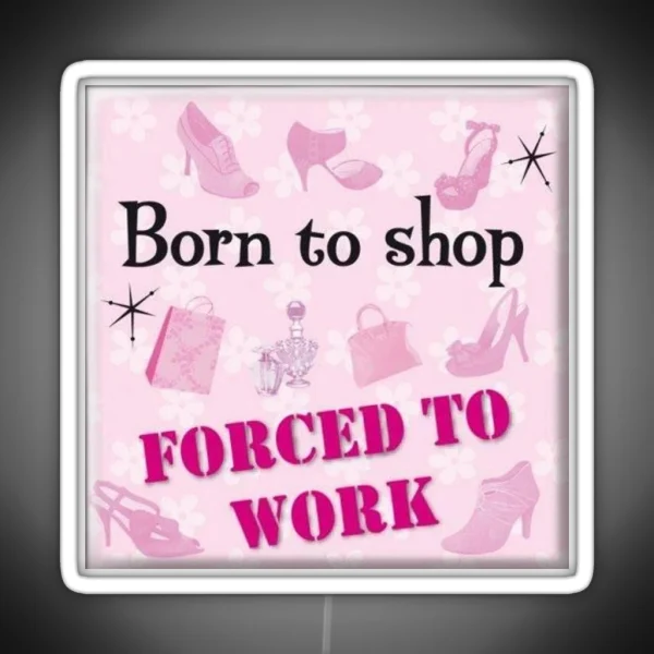 Born To Shop Forced To Work RGB Neon Sign