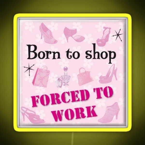 Born To Shop Forced To Work RGB Neon Sign