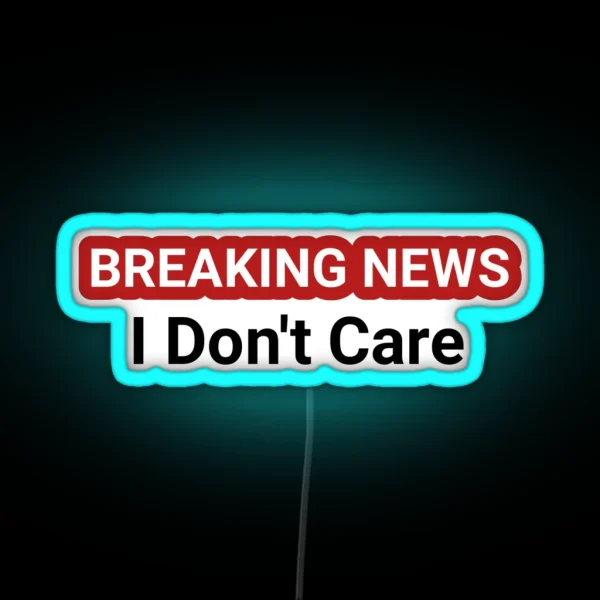 Breaking News I Don T Care Funny Breaking News Design RGB Neon Sign