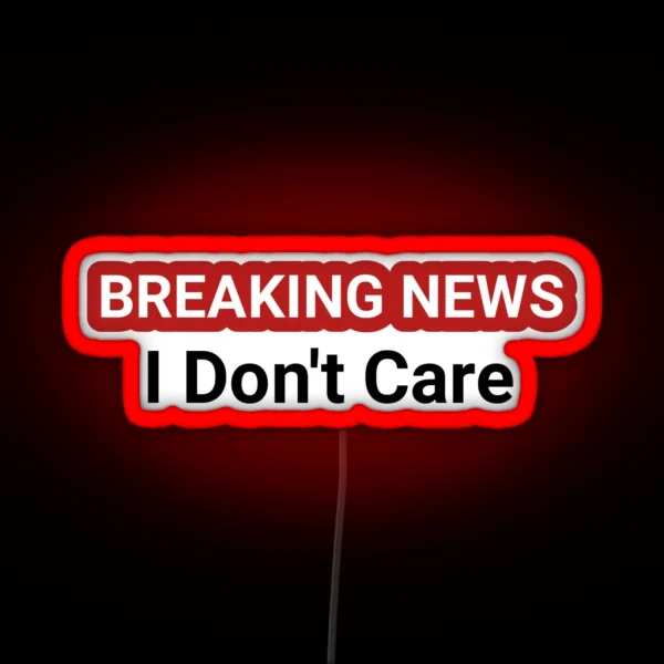 Breaking News I Don T Care Funny Breaking News Design RGB Neon Sign