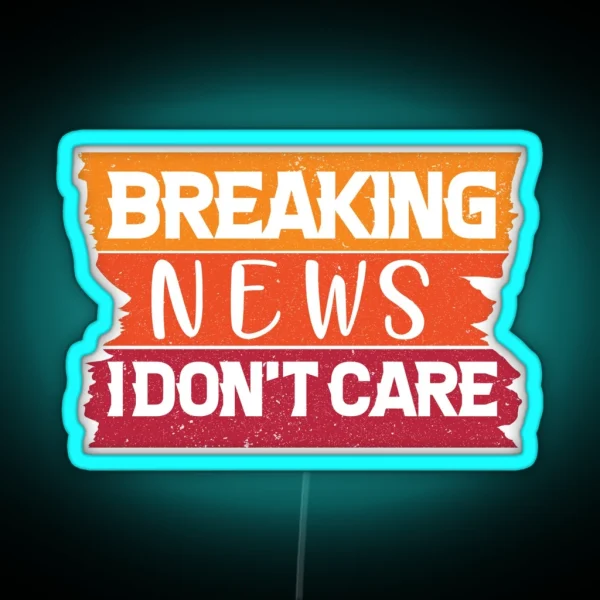 Breaking News I Don T Care Funny News Breaking RGB Neon Sign