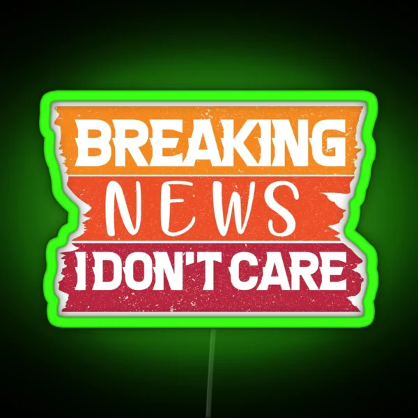 Breaking News I Don T Care Funny News Breaking RGB Neon Sign