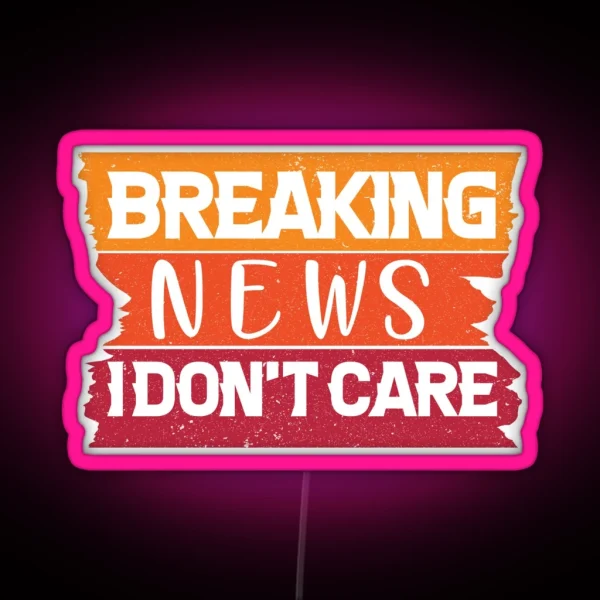 Breaking News I Don T Care Funny News Breaking RGB Neon Sign