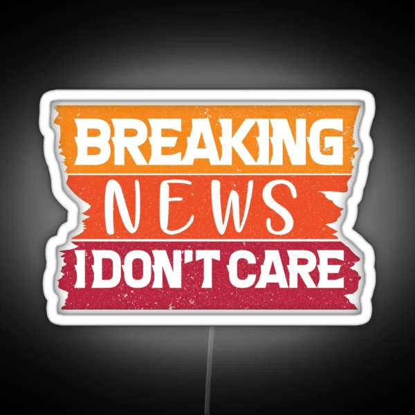 Breaking News I Don T Care Funny News Breaking RGB Neon Sign