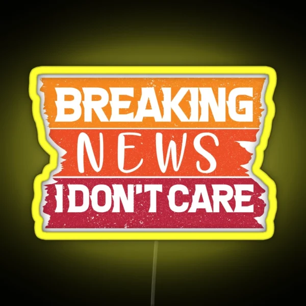 Breaking News I Don T Care Funny News Breaking RGB Neon Sign