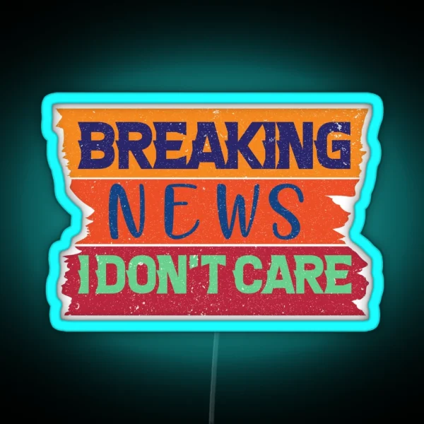 Breaking News I Don T Care Funny News Breaking RGB Neon Sign