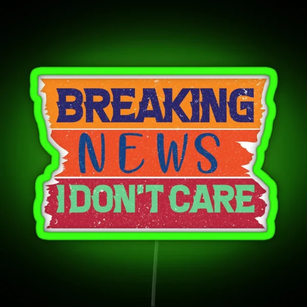 Breaking News I Don T Care Funny News Breaking RGB Neon Sign