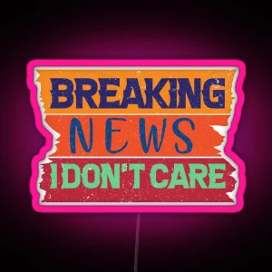 Breaking News I Don T Care Funny News Breaking RGB Neon Sign