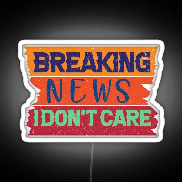 Breaking News I Don T Care Funny News Breaking RGB Neon Sign